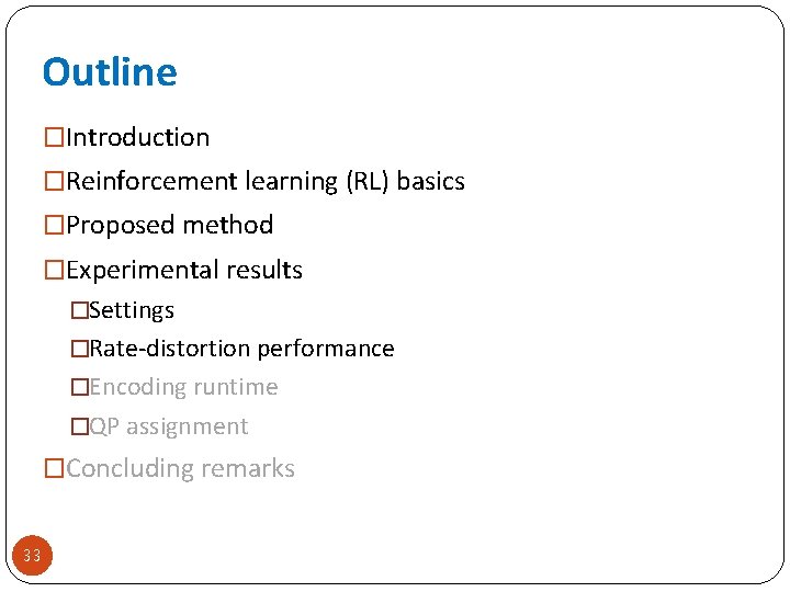 Outline �Introduction �Reinforcement learning (RL) basics �Proposed method �Experimental results �Settings �Rate-distortion performance �Encoding