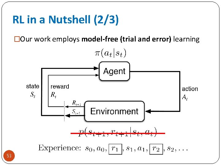 RL in a Nutshell (2/3) �Our work employs model-free (trial and error) learning 53