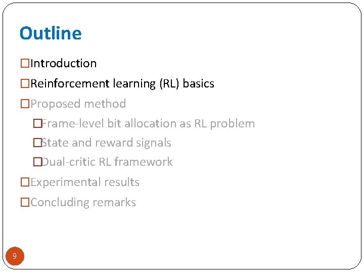 Outline �Introduction �Reinforcement learning (RL) basics �Proposed method �Frame-level bit allocation as RL problem