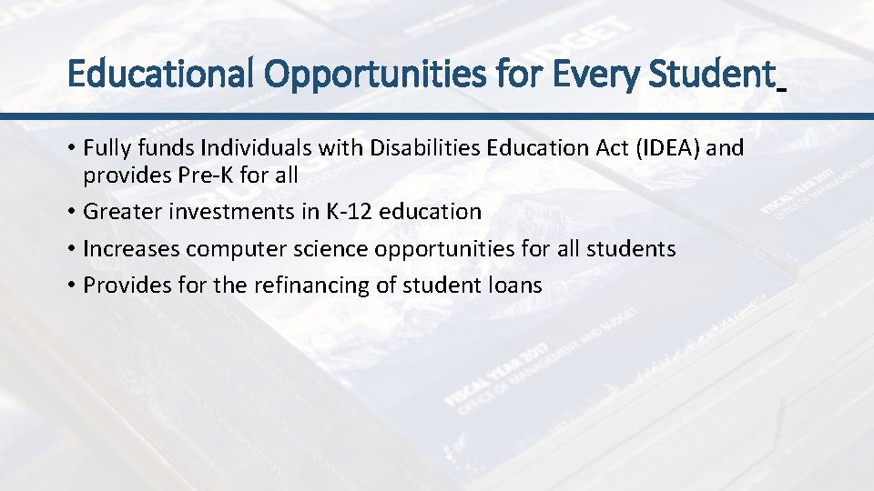 Educational Opportunities for Every Student • Fully funds Individuals with Disabilities Education Act (IDEA)