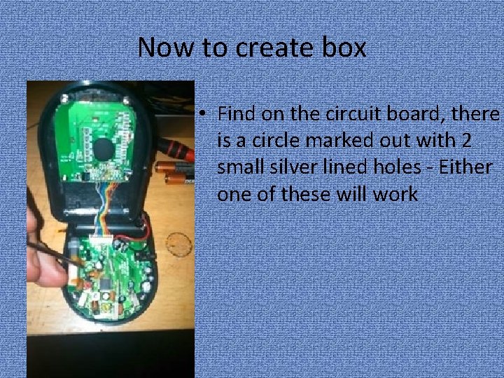 . Now to create box • Find on the circuit board, there is a