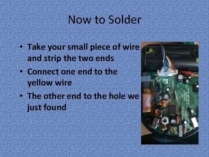 Now to Solder • Take your small piece of wire and strip the two