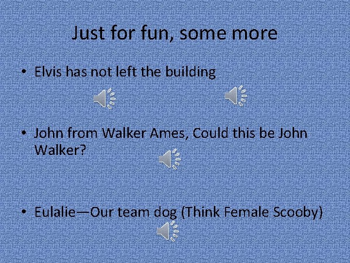 Just for fun, some more • Elvis has not left the building • John