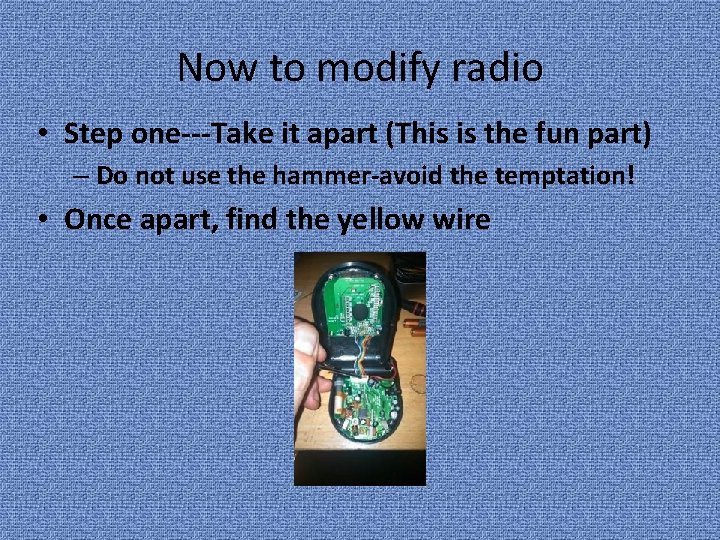 Now to modify radio • Step one---Take it apart (This is the fun part)
