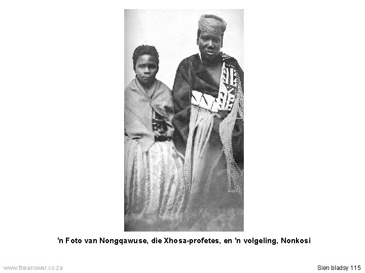 'n Foto van Nongqawuse, die Xhosa-profetes, en 'n volgeling, Nonkosi www. theanswer. co. za