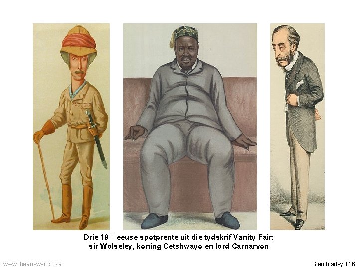 Drie 19 de eeuse spotprente uit die tydskrif Vanity Fair: sir Wolseley, koning Cetshwayo