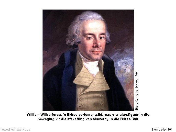 Bron: Karl Anton Hickel, 1794 William Wilberforce, 'n Britse parlementslid, was die leiersfiguur in