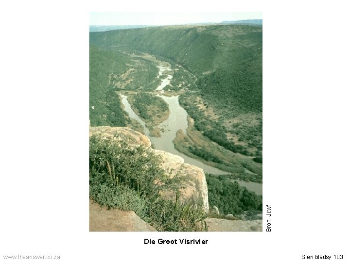 Bron: Jcwf Die Groot Visrivier www. theanswer. co. za Sien bladsy 103 