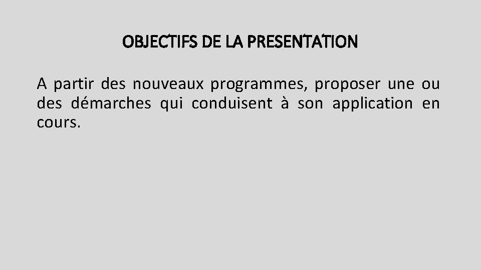 OBJECTIFS DE LA PRESENTATION A partir des nouveaux programmes, proposer une ou des démarches