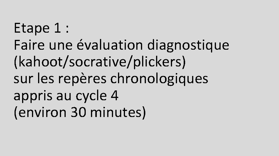 Etape 1 : Faire une évaluation diagnostique (kahoot/socrative/plickers) sur les repères chronologiques appris au