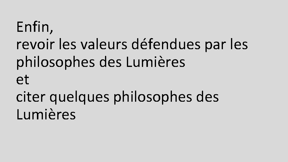 Enfin, revoir les valeurs défendues par les philosophes des Lumières et citer quelques philosophes