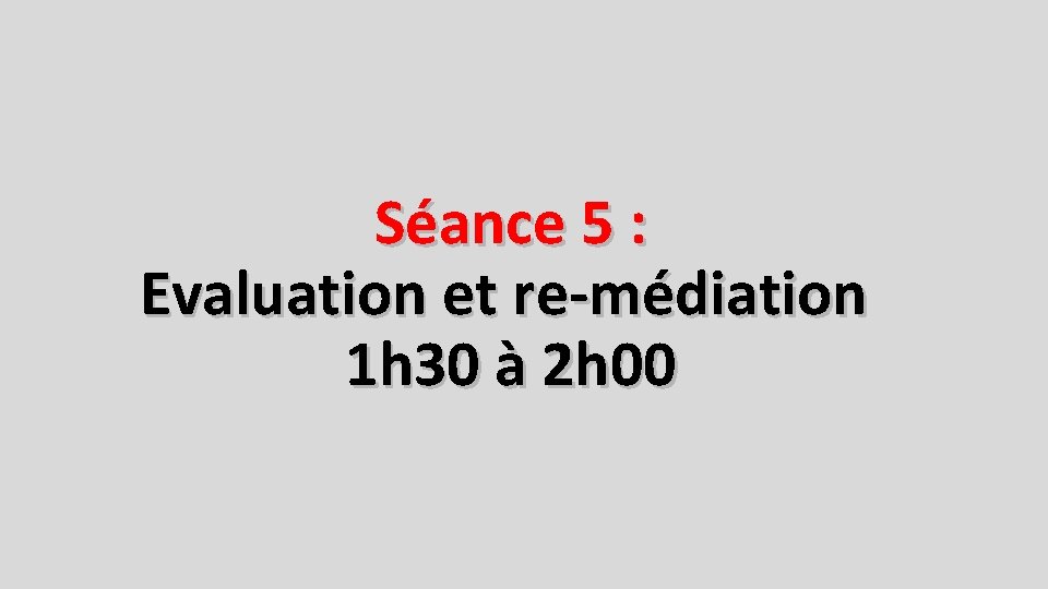 Séance 5 : Evaluation et re-médiation 1 h 30 à 2 h 00 