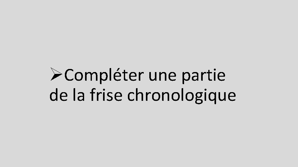 ØCompléter une partie de la frise chronologique 