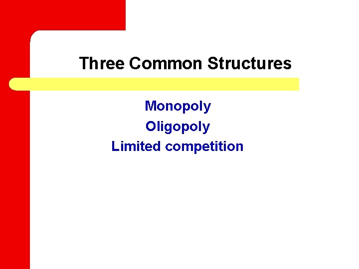 Three Common Structures Monopoly Oligopoly Limited competition 