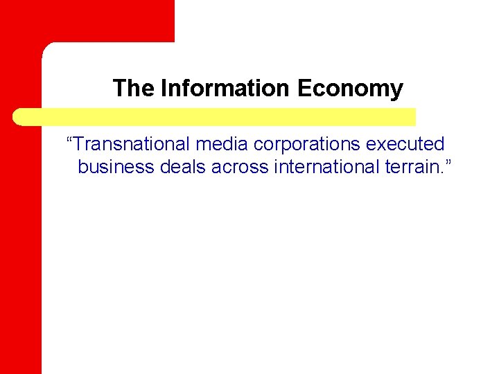 The Information Economy “Transnational media corporations executed business deals across international terrain. ” 