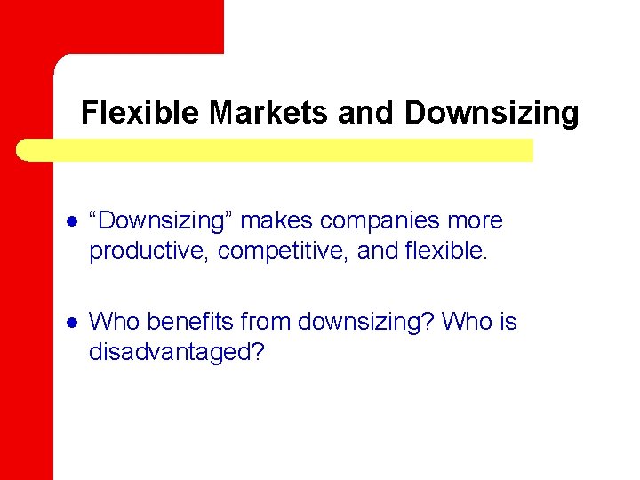 Flexible Markets and Downsizing l “Downsizing” makes companies more productive, competitive, and flexible. l