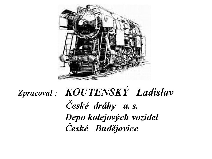 Zpracoval : KOUTENSKÝ Ladislav České dráhy a. s. Depo kolejových vozidel České Budějovice 
