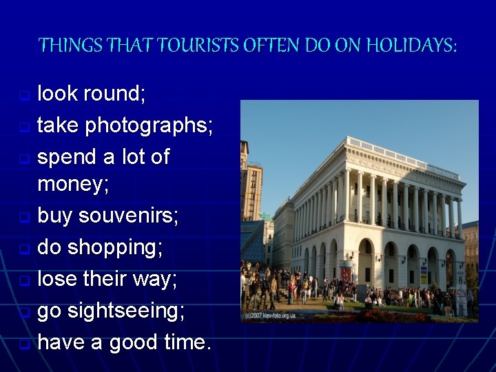 THINGS THAT TOURISTS OFTEN DO ON HOLIDAYS: look round; q take photographs; q spend