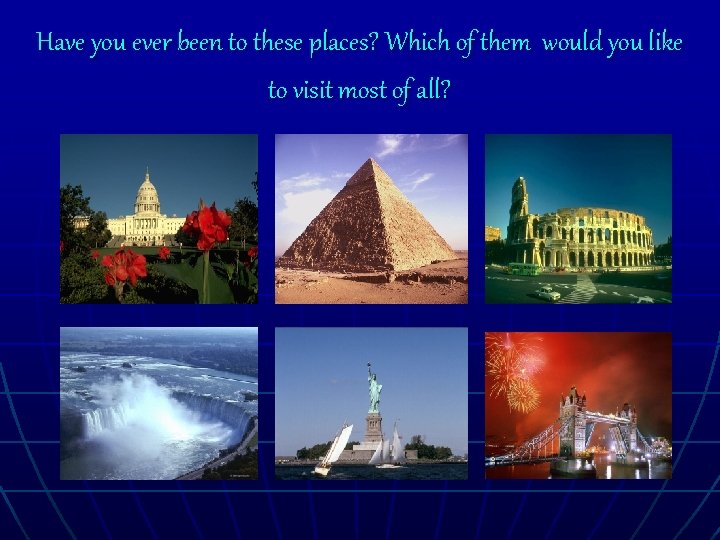 Have you ever been to these places? Which of them would you like to