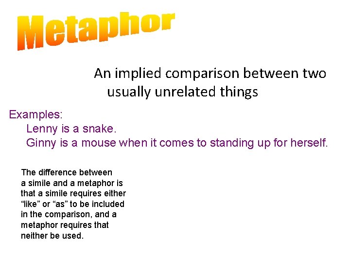 An implied comparison between two usually unrelated things. Examples: Lenny is a snake. Ginny