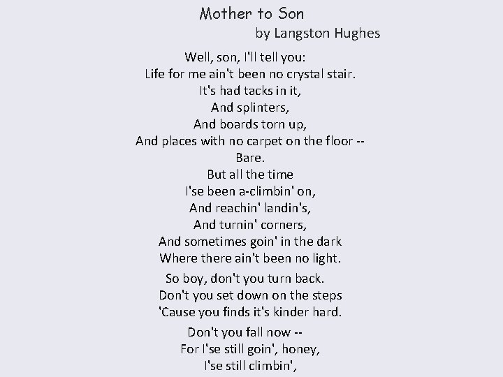 Mother to Son by Langston Hughes Well, son, I'll tell you: Life for me