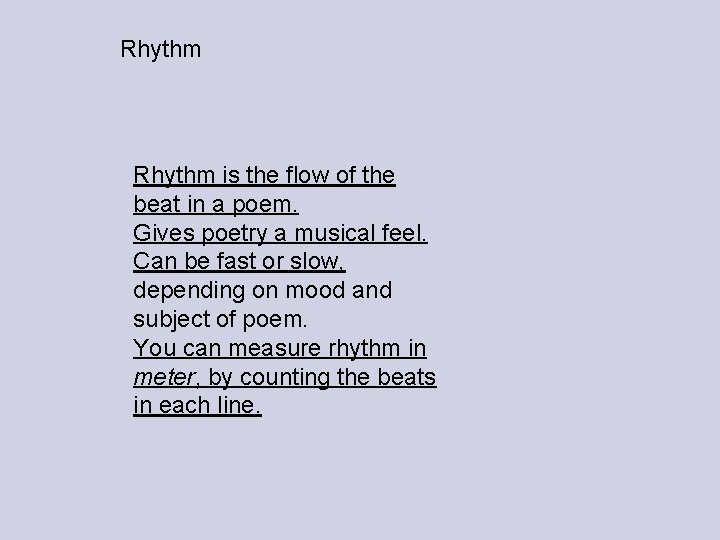 Rhythm is the flow of the beat in a poem. Gives poetry a musical