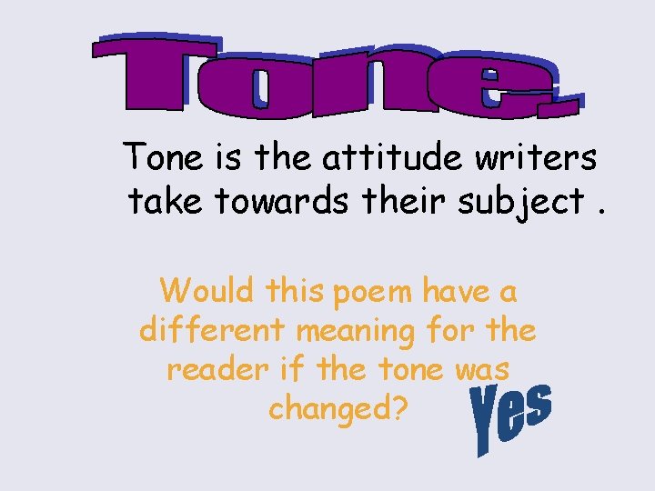 Tone is the attitude writers take towards their subject. Would this poem have a