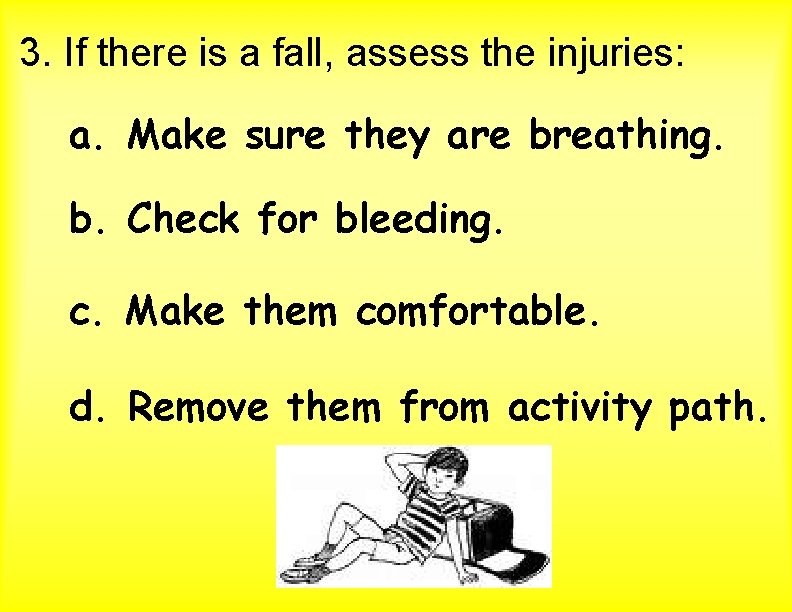 3. If there is a fall, assess the injuries: a. Make sure they are