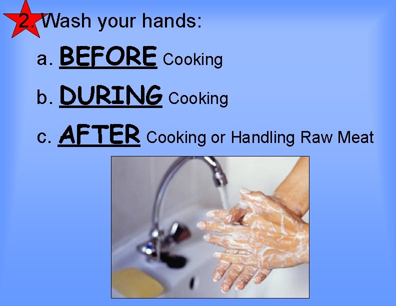 2. Wash your hands: a. BEFORE Cooking b. DURING Cooking c. AFTER Cooking or