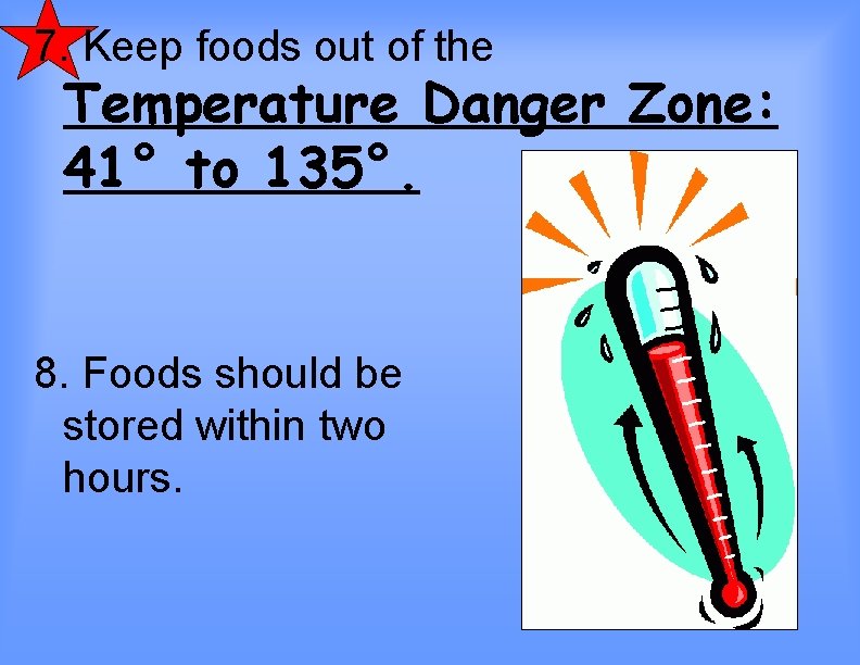 7. Keep foods out of the Temperature Danger Zone: 41° to 135°. 8. Foods