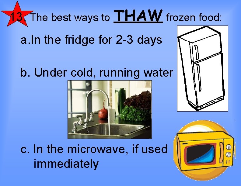 13. The best ways to THAW frozen food: a. In the fridge for 2