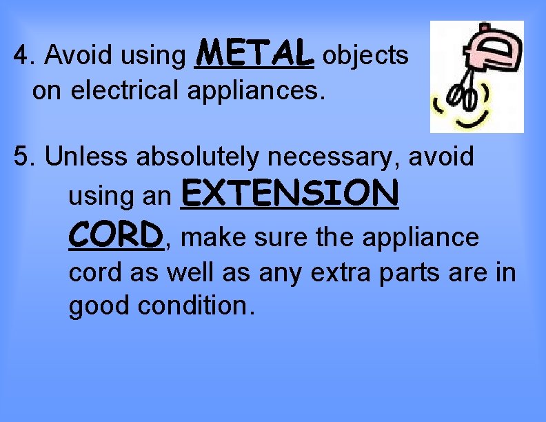 4. Avoid using METAL objects on electrical appliances. 5. Unless absolutely necessary, avoid using