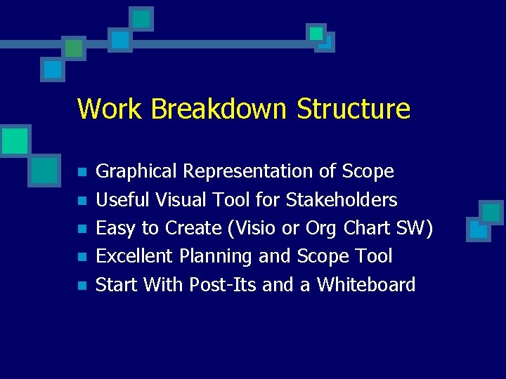 Work Breakdown Structure n n n Graphical Representation of Scope Useful Visual Tool for