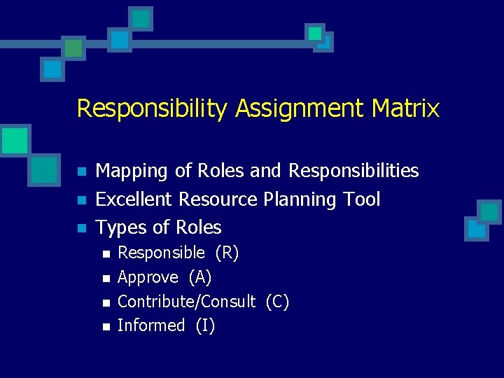 Responsibility Assignment Matrix n n n Mapping of Roles and Responsibilities Excellent Resource Planning