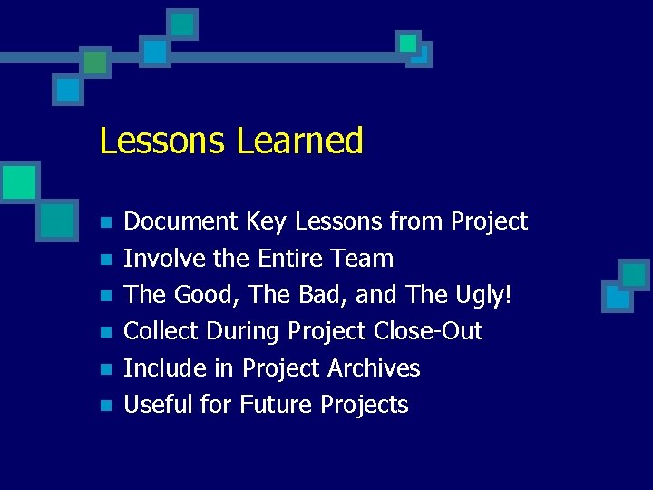 Lessons Learned n n n Document Key Lessons from Project Involve the Entire Team