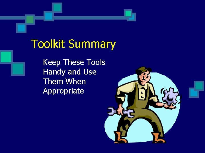 Toolkit Summary Keep These Tools Handy and Use Them When Appropriate 
