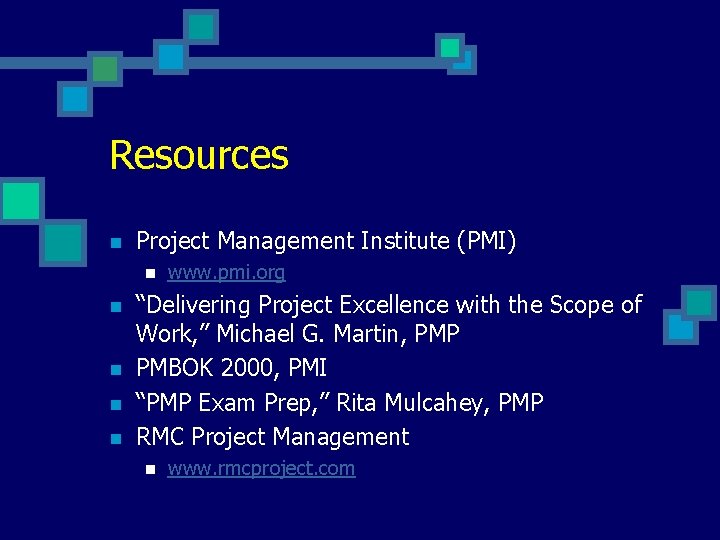 Resources n Project Management Institute (PMI) n n n www. pmi. org “Delivering Project