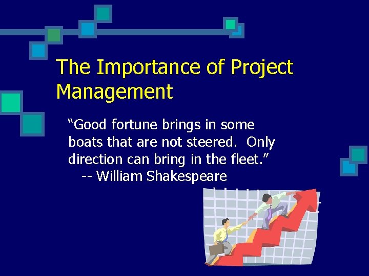 The Importance of Project Management “Good fortune brings in some boats that are not