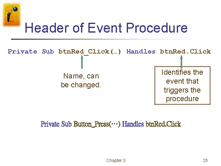 Header of Event Procedure Private Sub btn. Red_Click(…) Handles btn. Red. Click Identifies the Header of Event Procedure Private Sub btn. Red_Click(…) Handles btn. Red. Click Identifies the
