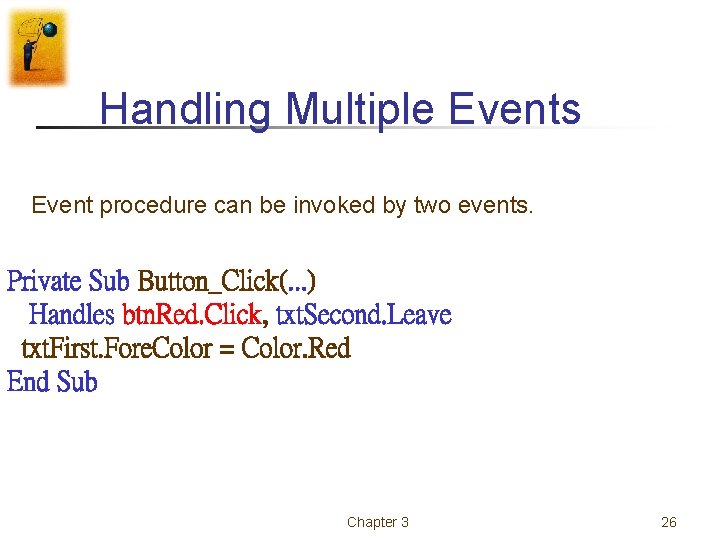 Handling Multiple Events Event procedure can be invoked by two events. Private Sub Button_Click(. Handling Multiple Events Event procedure can be invoked by two events. Private Sub Button_Click(.