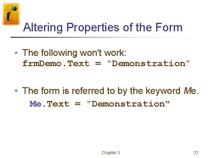 Altering Properties of the Form • The following won't work: frm. Demo. Text = Altering Properties of the Form • The following won't work: frm. Demo. Text =