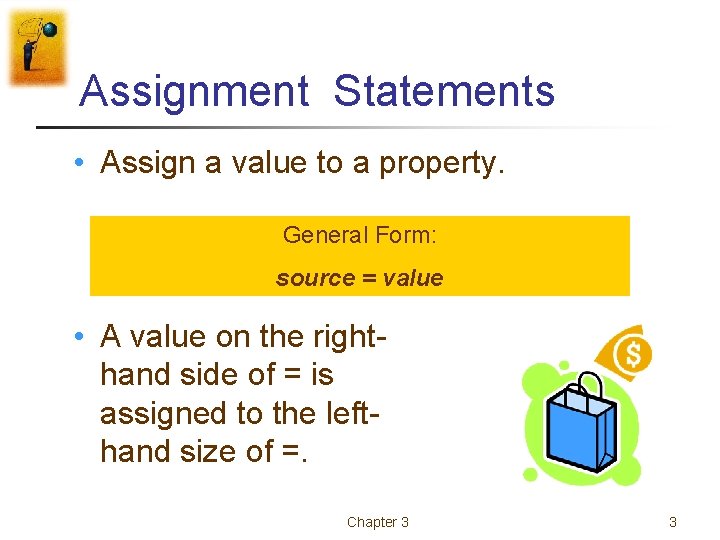 Assignment Statements • Assign a value to a property. General Form: source = value Assignment Statements • Assign a value to a property. General Form: source = value