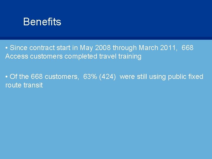 Benefits • Since contract start in May 2008 through March 2011, 668 Access customers