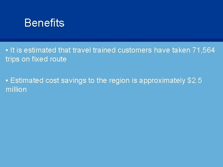 Benefits • It is estimated that travel trained customers have taken 71, 564 trips