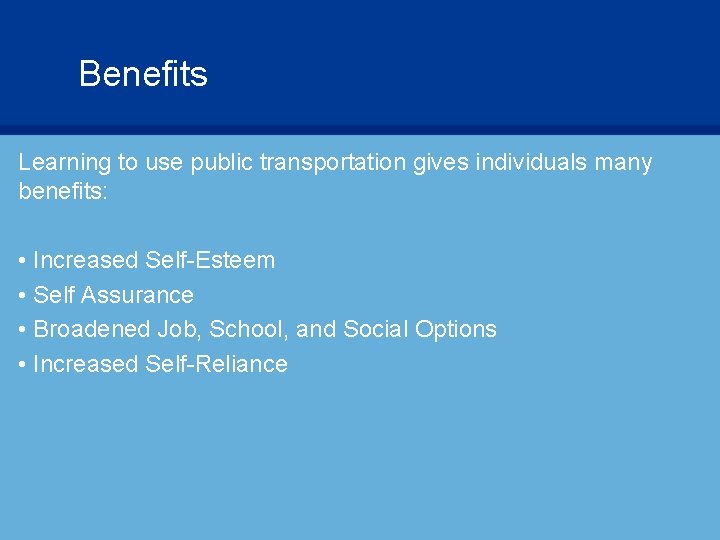 Benefits Learning to use public transportation gives individuals many benefits: • Increased Self-Esteem •