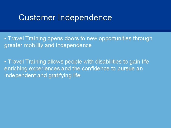 Customer Independence • Travel Training opens doors to new opportunities through greater mobility and