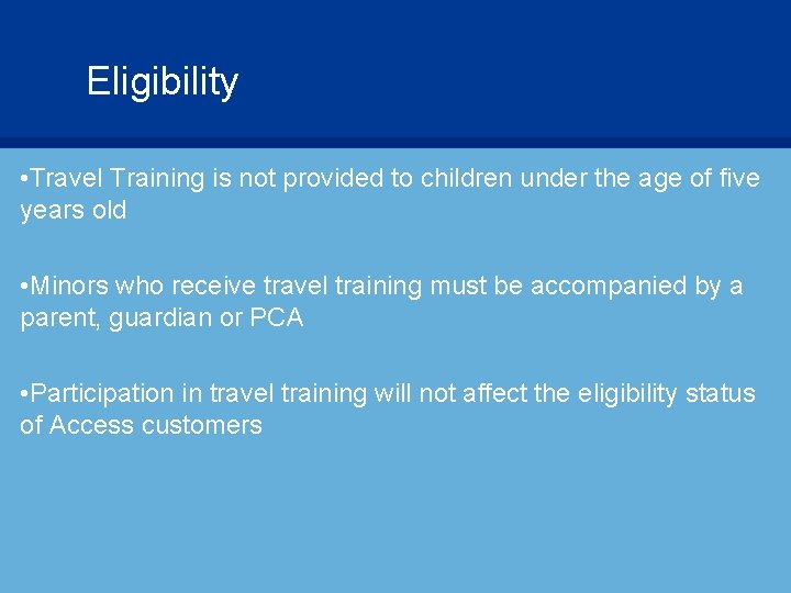 Eligibility • Travel Training is not provided to children under the age of five