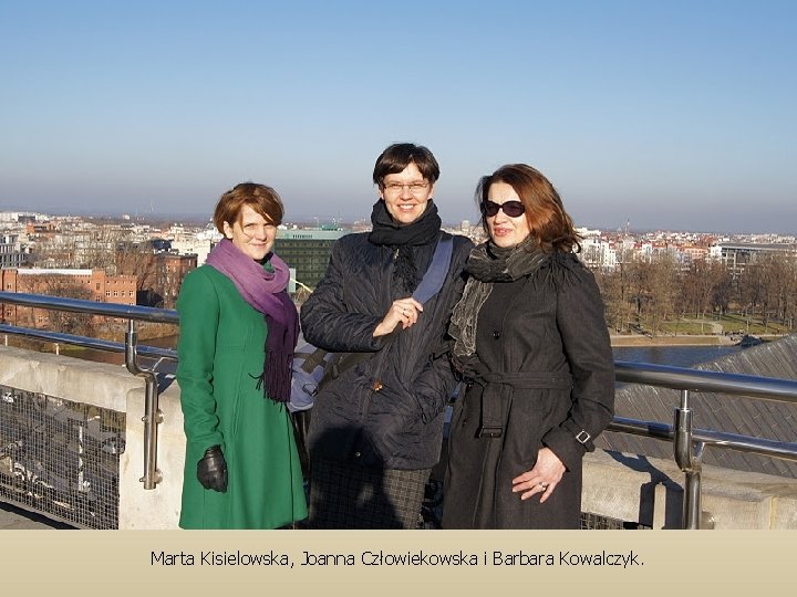 Marta Kisielowska, Joanna Człowiekowska i Barbara Kowalczyk. 