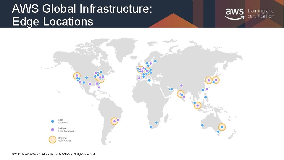 AWS Global Infrastructure: Edge Locations © 2019, Amazon Web Services, Inc. or its Affiliates.