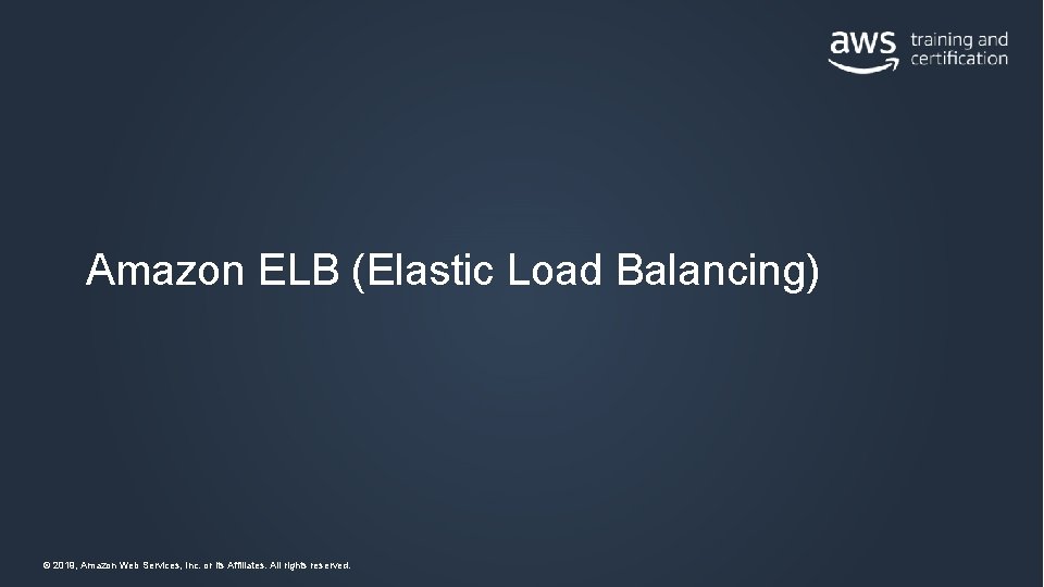 Amazon ELB (Elastic Load Balancing) © 2019, Amazon Web Services, Inc. or its Affiliates.